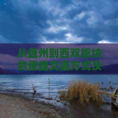 从盘州到西双版纳的便捷交通方式及旅行攻略：高铁、火车和公路选择