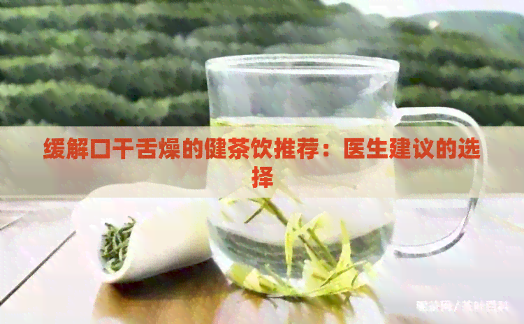 缓解口干舌燥的健茶饮推荐：医生建议的选择