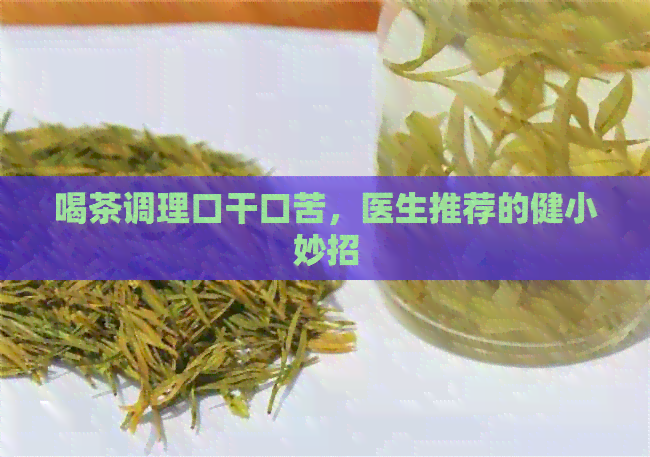 喝茶调理口干口苦，医生推荐的健小妙招