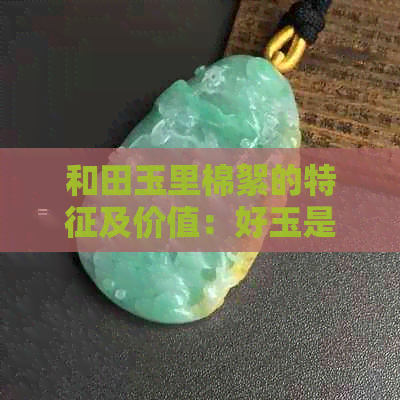 和田玉里棉絮的特征及价值：好玉是否含有？