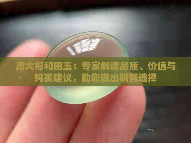 周大福和田玉：专家解读品质、价值与购买建议，助您做出明智选择