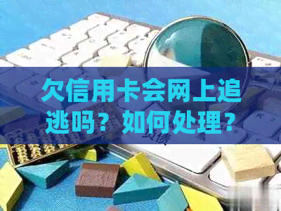 欠信用卡会网上追逃吗？如何处理？