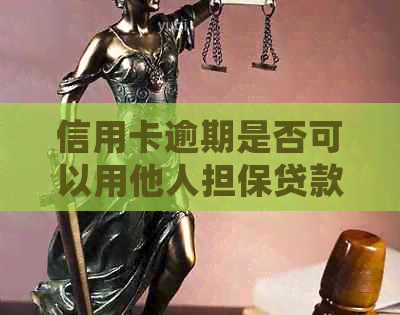 信用卡逾期是否可以用他人担保贷款？如何确保担保有效？