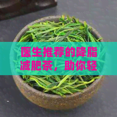 医生推荐的降脂减肥茶，助你轻松瘦身