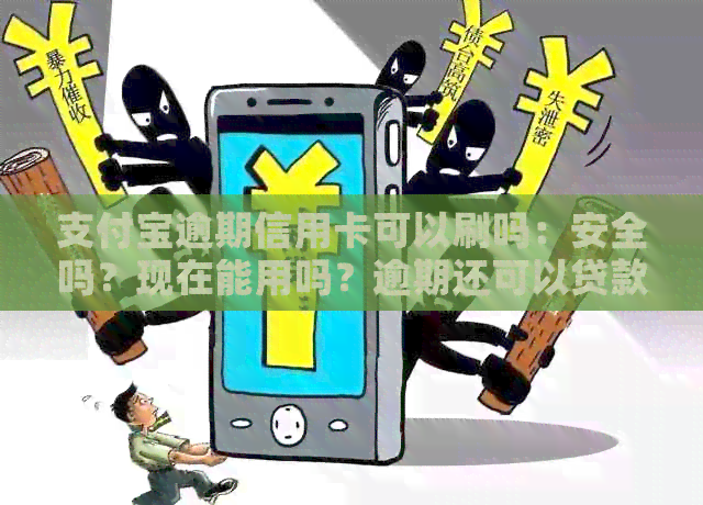 支付宝逾期信用卡可以刷吗：安全吗？现在能用吗？逾期还可以贷款吗？