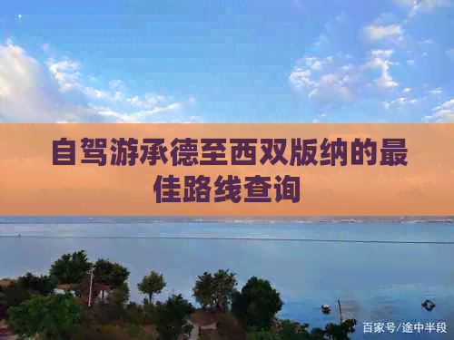 自驾游承德至西双版纳的更佳路线查询