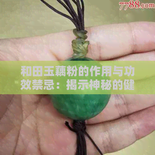 和田玉藕粉的作用与功效禁忌：揭示神秘的健康效益及潜在风险