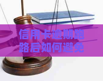 信用卡逾期跑路后如何避免网上通缉？解决方法及预防措全面解析