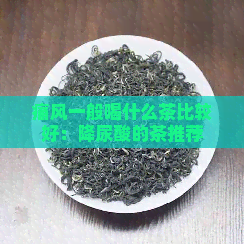 痛风一般喝什么茶比较好：降尿酸的茶推荐