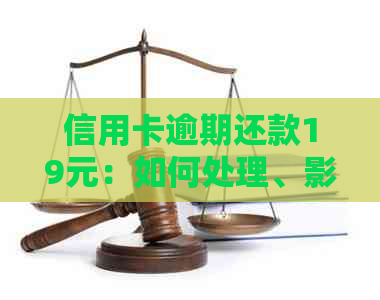 信用卡逾期还款19元：如何处理、影响与解决方案