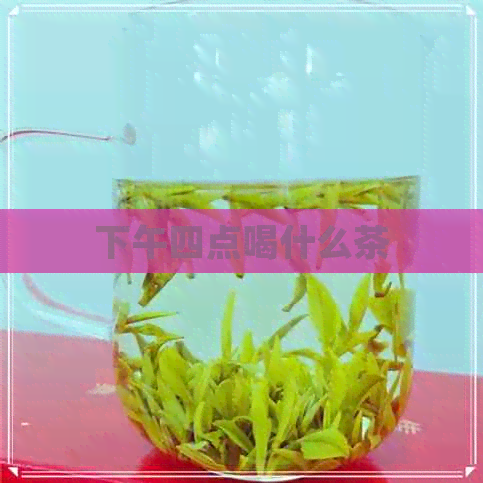 下午四点喝什么茶