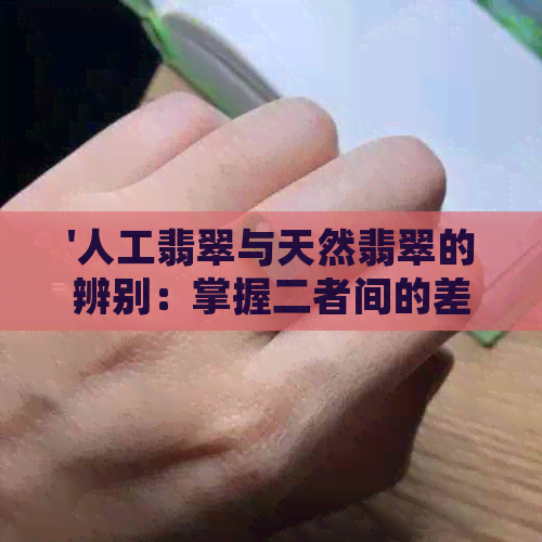 '人工翡翠与天然翡翠的辨别：掌握二者间的差异'