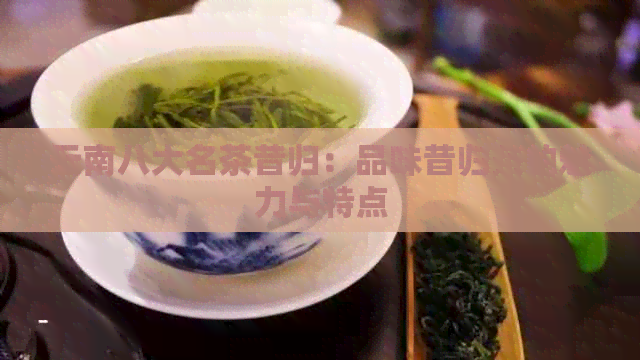 云南八大名茶昔归：品味昔归茶的魅力与特点