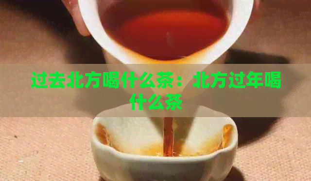 过去北方喝什么茶：北方过年喝什么茶