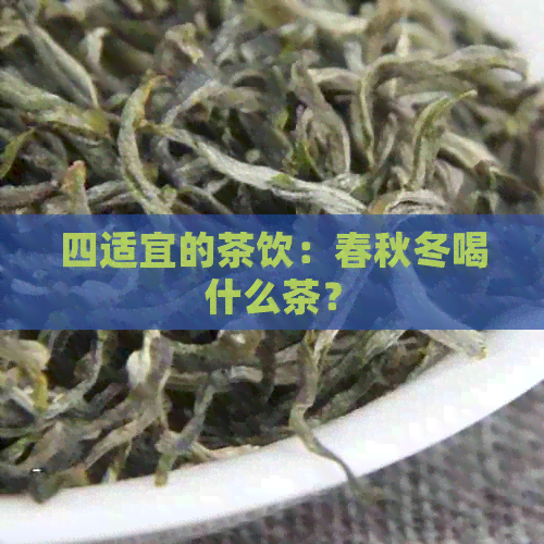 四适宜的茶饮：春秋冬喝什么茶？