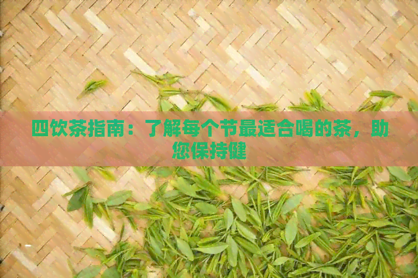 四饮茶指南：了解每个节最适合喝的茶，助您保持健