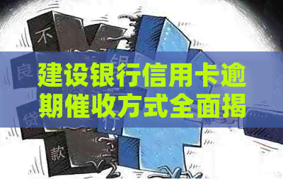 建设银行信用卡逾期方式全面揭秘：上门是真的吗？还有其他方式？