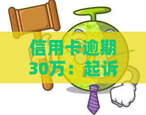 信用卡逾期30万：起诉时间、后果及如何避免被起诉的全方位解答