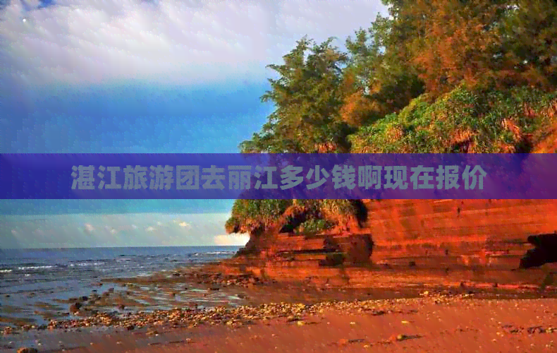 湛江旅游团去丽江多少钱啊现在报价