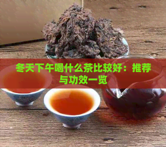 冬天下午喝什么茶比较好：推荐与功效一览