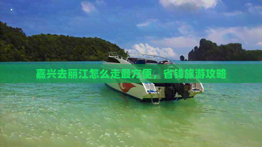 嘉兴去丽江怎么走最方便，省钱旅游攻略