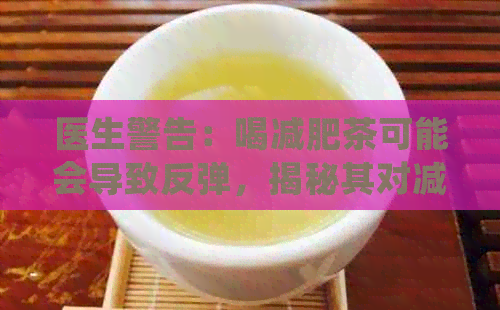 医生警告：喝减肥茶可能会导致反弹，揭秘其对减肥效果的影响