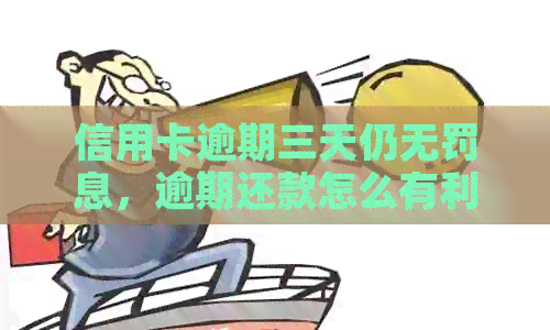 信用卡逾期三天仍无罚息，逾期还款怎么有利？