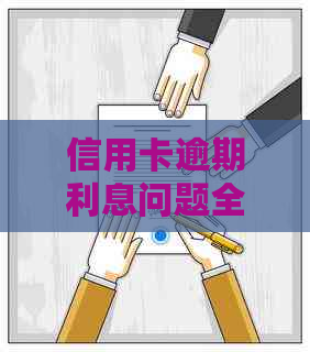 信用卡逾期利息问题全解析：如何有效减少逾期利息负担并避免信用受损？