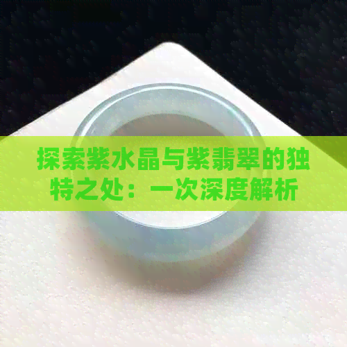 探索紫水晶与紫翡翠的独特之处：一次深度解析