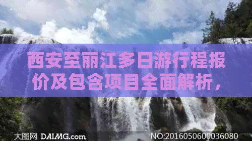 西安至丽江多日     程报价及包含项目全面解析，助您轻松规划完美旅行