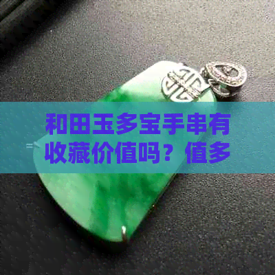 和田玉多宝手串有收藏价值吗？值多少钱？