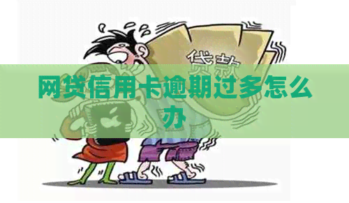 网贷信用卡逾期过多怎么办