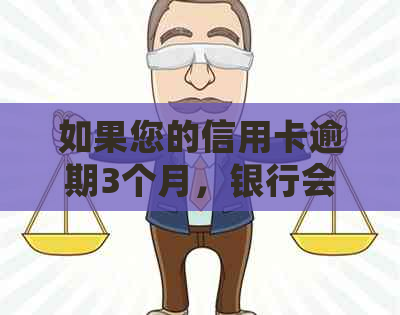 如果您的信用卡逾期3个月，银行会采取什么措？如何解决这个问题？