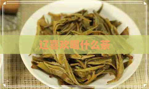 辽喜欢喝什么茶