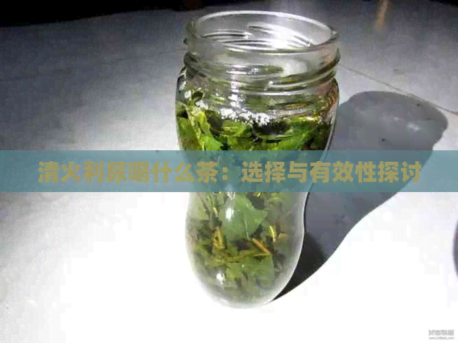 清火利尿喝什么茶：选择与有效性探讨