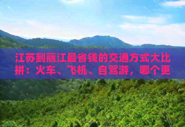 江苏到丽江最省钱的交通方式大比拼：火车、飞机、自驾游，哪个更划算？