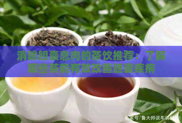 消除胆囊息肉的茶饮推荐：了解哪些茶能有效改善胆囊疾病