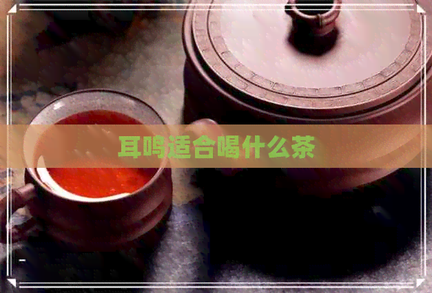 耳鸣适合喝什么茶