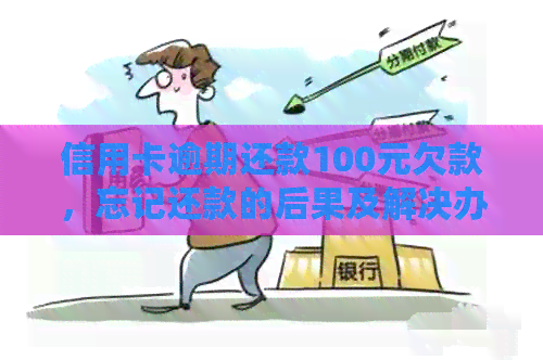 信用卡逾期还款100元欠款，忘记还款的后果及解决办法，怎么保护信用？