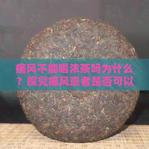 痛风不能喝浓茶吗为什么？探究痛风患者是否可以饮用浓茶水