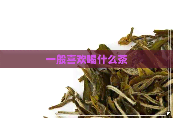 一般喜欢喝什么茶