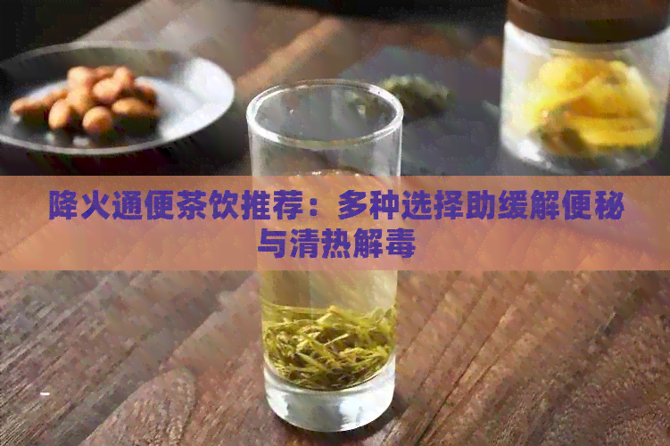 降火通便茶饮推荐：多种选择助缓解便秘与清热解