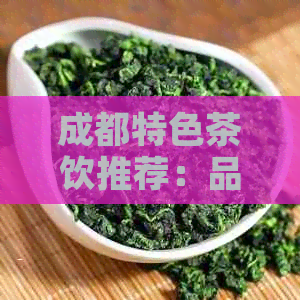 成都特色茶饮推荐：品味四川的茶文化与风味