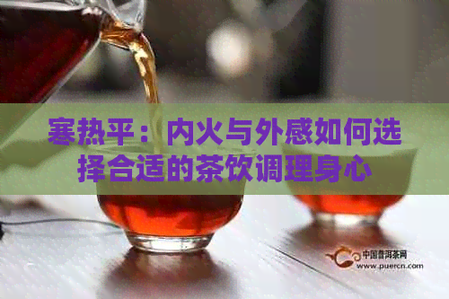 寒热平：内火与外感如何选择合适的茶饮调理身心