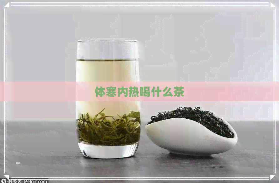 体寒内热喝什么茶