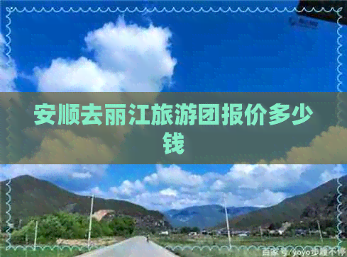 安顺去丽江旅游团报价多少钱