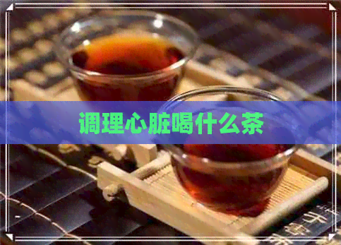 调理心脏喝什么茶