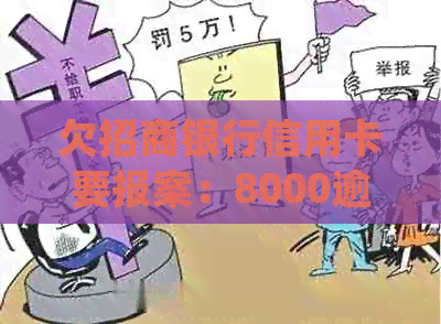 欠招商银行信用卡要报案：8000逾期短信起诉，6000会去户所在地吗？