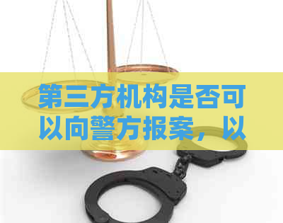 第三方机构是否可以向警方报案，以处理逾期未还款的信用卡债务问题？