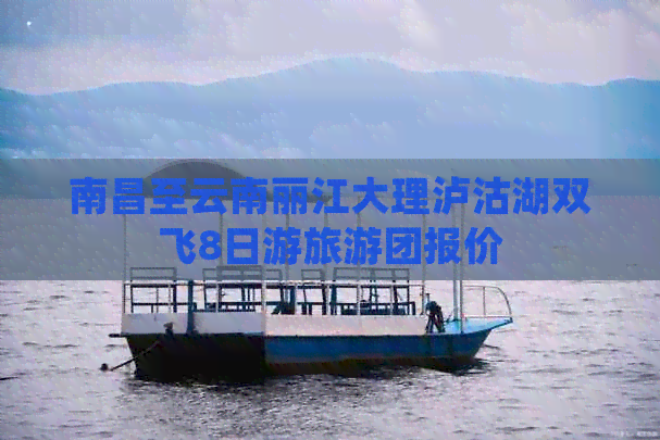 南昌至云南丽江大理泸沽湖双飞8日游旅游团报价